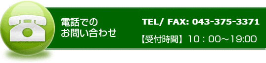 電話でのお問い合わせ　TEL/FAX  047-494-7770【受付時間】10:00～19:00